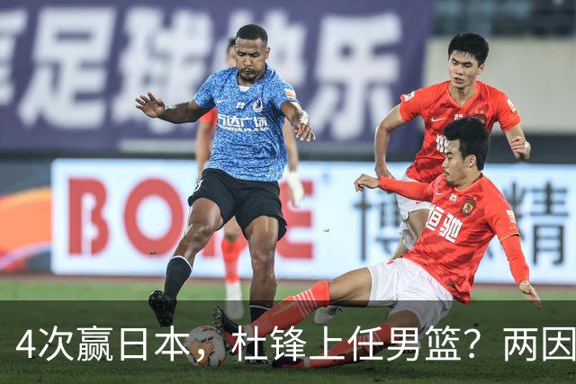 4次赢日本，杜锋上任男篮？两因素关键，曾主动请缨，曾大胜33分